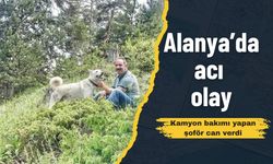 Alanya’da acı olay: Kamyon bakımı yapan şoför can verdi
