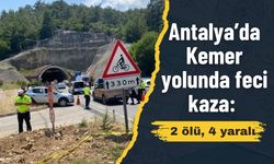 Antalya’da Kemer yolunda feci kaza: 2 ölü, 4 yaralı