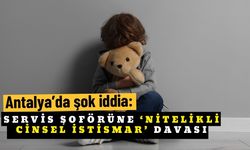 Antalya’da şok iddia: Servis şoförüne ‘istismar’ davası