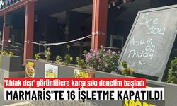 'Ahlak dışı' görüntülere karşı sıkı denetim başladı: Marmaris'te 16 işletme kapatıldı