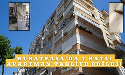 Muratpaşa’da 7 katlı apartman tahliye edildi!