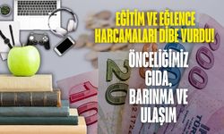 Eğitim ve eğlence harcamaları dibe vurdu! Önceliğimiz gıda, barınma ve ulaşım
