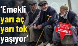 ‘Emekli yarı aç yarı tok yaşıyor’