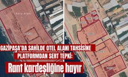 Gazipaşa’da sahilde otel alanı tahsisine platformdan sert tepki: Rant kardeşliğine hayır