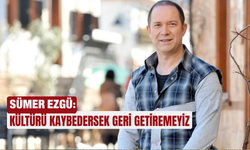 Sümer Ezgü: Kültürü kaybedersek geri getiremeyiz
