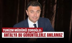 Turizm Müdürü Zoroğlu: Antalya bu görüntülerle anılamaz