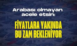 Arabası olmayan acele etsin: Fiyatlara yakında bu zam bekleniyor