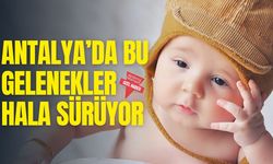 Antalya’da bu gelenekler hala sürüyor