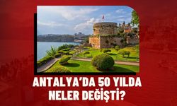 Antalya’da 50 yılda neler değişti?
