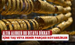 Altın alırken bu detaya dikkat! İçine taş veya demir parçası koyabilirler
