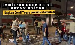 İzmir’de grev krizi devam ediyor...Başkan Cemil Tugay sokakları temizledi