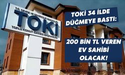 TOKİ 34 ilde düğmeye bastı: 200 bin TL veren ev sahibi olacak!