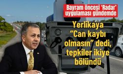 Bayram öncesi ‘Radar’ uygulaması gündemde: Yerlikaya “Can kaybı olmasın” dedi, tepkiler ikiye bölündü