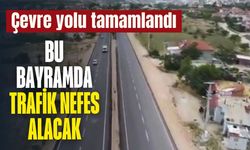 Çevre yolu tamamlandı: Bu bayramda trafik nefes alacak