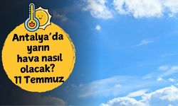 Antalya'da yarın hava nasıl olacak? 11 Temmuz Cuma