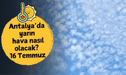 Antalya'da yarın hava nasıl olacak? 16 Temmuz Çarşamba