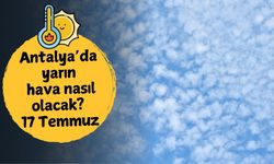 Antalya'da yarın hava nasıl olacak? 17 Temmuz Perşembe