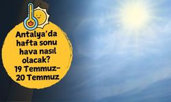Antalya'da hafta sonu hava nasıl olacak? 19 Temmuz Cumartesi-20 Temmuz Pazar