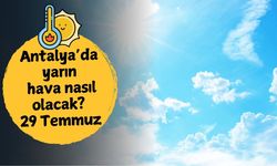 Antalya'da yarın hava nasıl olacak? 29 Temmuz Salı hava durumu