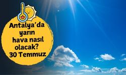 Antalya'da yarın hava nasıl olacak? 30 Temmuz Çarşamba