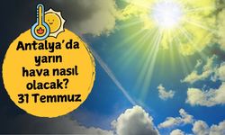 Antalya'da yarın hava nasıl olacak? 31 Temmuz Perşembe