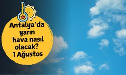Antalya'da yarın hava nasıl olacak? 1 Ağustos Cuma