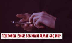 Telefonda izinsiz ses kaydı almak suç mu?
