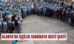 Alanya'da işçiler sendikaya resti çekti!