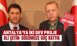 Antalya'ya iki dev proje...Ali Çetin: Gücümüze güç kattık