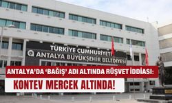Antalya’da ‘Bağış’ adı altında rüşvet iddiası: KONTEV mercek altında!