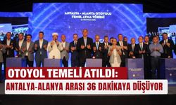 Otoyol temeli atıldı: Antalya-Alanya arası  36 dakikaya düşüyor