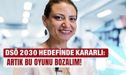DSÖ 2030 hedefinde kararlı: Artık bu oyunu bozalım!
