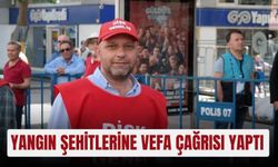 Yangın şehitlerine vefa çağrısı yaptı