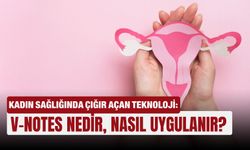 Kadın sağlığında çığır açan teknoloji: V-Notes nedir, nasıl uygulanır?