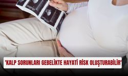 'Kalp sorunları gebelikte hayati risk oluşturabilir'
