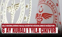 Aile hekimlerinde maaş kesintisi düzenlemesi değişiyor: 6 ay kuralı 1 yıla çıkıyor