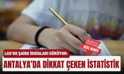 LGS’de şaibe iddiaları sürüyor: Antalya’da dikkat çeken istatistik
