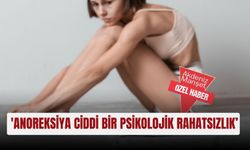 'Anoreksiya ciddi bir psikolojik rahatsızlık’