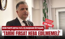 DEM Parti Antalya İl Eş Başkanı Özyaşar: ‘Tarihi fırsat heba edilmemeli’