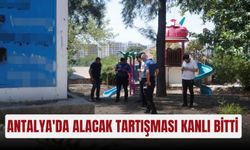 Antalya'da alacak tartışması kanlı bitti
