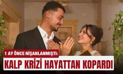 1 ay önce nişanlanmıştı: Kalp krizi hayattan kopardı