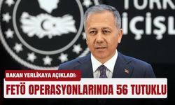 Bakan Yerlikaya açıkladı: FETÖ operasyonlarında 56 tutuklu