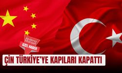 Çin Türkiye’ye kapıları kapattı
