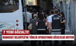 Manavgat Belediyesi’ne yönelik operasyonda gözaltılar artıyor: 7 yeni gözaltı!