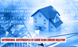 Gayrimenkul sertifikasıyla ev sahibi olma dönemi başlıyor!