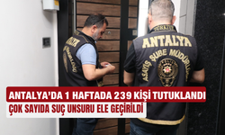 Antalya’da 1 haftada 239 kişi tutuklandı!