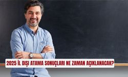 2025 il dışı atama sonuçları ne zaman açıklanacak?
