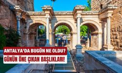 Antalya'da bugün ne oldu... Günün öne çıkan başlıkları! 31.07.2025