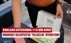 Manavgat Belediyesi’ne ‘yolsuzluk’ operasyonu... Baklava  kutusunda 110 bin avro!