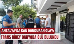 Antalya’da kan donduran olay: Trans birey banyoda ölü bulundu